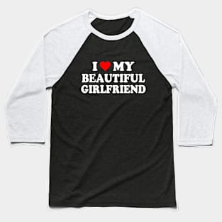 I Love My Beautiful Girlfriend Baseball T-Shirt